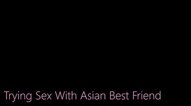 Asian Best Friend Tries BWC - Perfect Girlfriend - Alex Adams