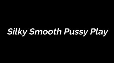FREE PREVIEW - Silky Smooth Pussy Play - Rem Sequence