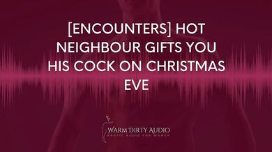 [Encounters] Hot Neighbour Gifts you his Cock on Christmas Eve [Dirty Talk, Erotic Audio for Women]