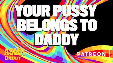 Your Pussy Belongs to Daddy - Fingering Orgasm Audio Porn