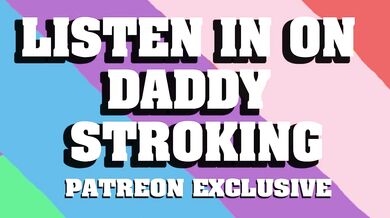 Listen In On Daddy Stroking His Cock (Patreon Exclusive Preview)