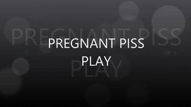 pregnant piss play