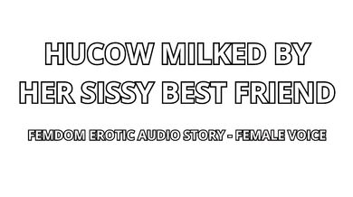 Hucow Milked By Her Sissy BF - Femdom Erotic Audio Story