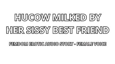 Hucow Milked By Her Sissy BF - Femdom Erotic Audio Story