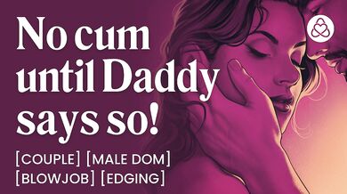 ASMR Audio Porn: Daddy Dom Edging His Submissive Wife at Home - Oral, Blowjob & Dirty Talk – Erotic Audio Story for Women