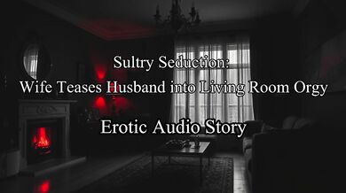 [Audio Story] Sultry Seduction: Wife Surprises Husband With Living Room Threesome