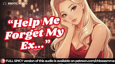 A Pretty Girl Needs You To Help Her Forget About Her Ex [Erotic Audio]