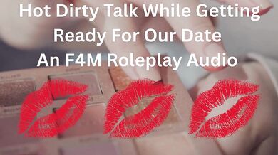 Hot Dirty Talk While Getting Ready For Our Date- An F4M Roleplay Audio