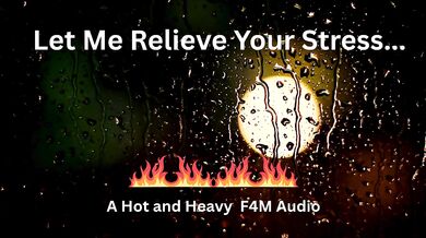 Let Me Relieve Your Stress- A Hot and Heavy F4M Audio