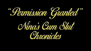 Permission Granted Story 1 - Nina's Cum Slut Chronicles