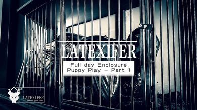 Full Day Enclosure Latex Puppy Play - Part 1
