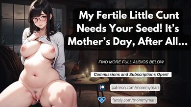 My Fertile Little Cunt NEEDS Your Seed! It’s Mother’s Day, After All…