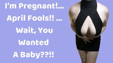 [F4M] I’m Pregnant!…. April Fools!! …Wait, You Wanted A Baby??!! (Audio Porn)