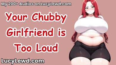 Your Chubby Girlfriend is Too Loud - ASMR Audio