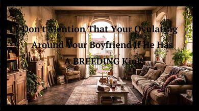 Don't Mention Breeding Around Your Boyfriend When He Has A Breeding Kink Rough Hard Deep Sex Ovulating Creampie