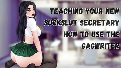 Teaching Your New Suckslut Secretary How To Use The GagWriter [Submissive Slut] [Sloppy Deepthroat]