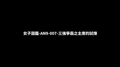 女子圖鑑-AN9-007-三強爭霸之 主席的試煉 A MILF gave three candidates the final physical test and swallow the cum